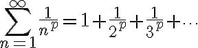 $\sum_{n=1}^{\infty}\frac1{n^p}=1+\frac1{2^p}+\frac1{3^p}+\cdots$